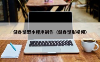 宁波健身塑型小程序制作（健身塑形视频）