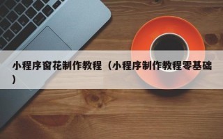 宁波小程序窗花制作教程（小程序制作教程零基础）